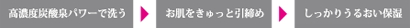 高濃度炭酸泉パワーで洗い、肌を引き締めつつ、しっとりとうるおい保湿。